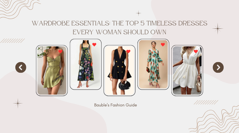 Wardrobe Essentials: The Top 5 Timeless Dresses Every Woman Should Own